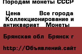 Породам монеты СССР › Цена ­ 300 - Все города Коллекционирование и антиквариат » Монеты   . Брянская обл.,Брянск г.